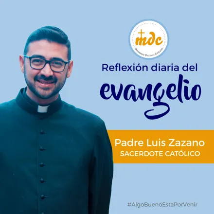 Reflexión diaria del Evangelio por el P. Luis Zazano