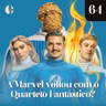 64 - A Marvel voltou com o Quarteto Fantástico?
