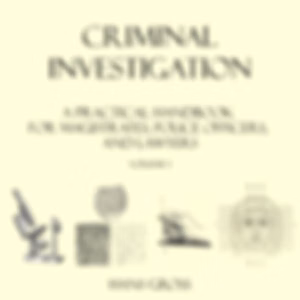 Criminal Investigation: a Practical Handbook for Magistrates, Police Officers and Lawyers, Volume 1 by Hans Gross (1847 - 1915)