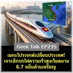 เมกะโปรเจกต์เปลี่ยนประเทศ! เจาะลึกรถไฟความเร็วสูงเวียดนาม 6.7 หมื่นล้านเหรียญ | Geek Talk EP235