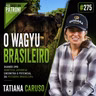 #275 - O Wagyu Brasileiro