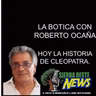 LA BOTICA CON ROBERTO OCAÑA. HOY LA HISTORIA DE CLEOPATRA.