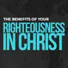 The Benefits of Your Righteousness in Christ