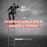 La correcta actitud ante el presente y el futuro