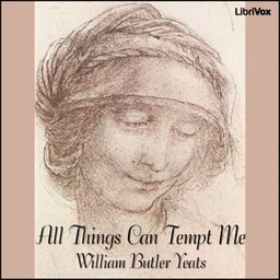 All Things Can Tempt Me by William Butler Yeats (1865 - 1939)