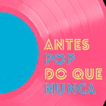 Antes Pop do que Nunca