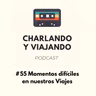 #55 Momentos difíciles en nuestros viajes