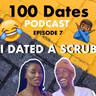100 Dates Ep 7: I dated a scrub, but now I know better, so I'll do better..