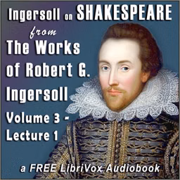 Ingersoll on SHAKESPEARE, from the Works of Robert G. Ingersoll, Volume 3, Lecture 1