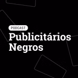 Podcast Publicitários Negros
