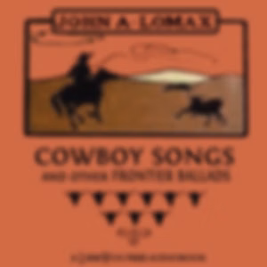 Cowboy Songs and Other Frontier Ballads by John Lomax (1867 - 1948)