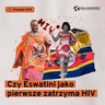 Czy Eswatini jako pierwsze zatrzyma HIV (Dział Zagraniczny Podcast#278)