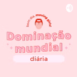 Dominação Mundial Diária / Moving Girls