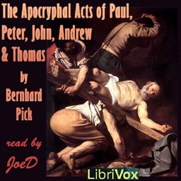 Apocryphal Acts of Paul, Peter, John, Andrew and Thomas, The by Bernhard Pick (1842 - 1917)