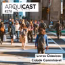Arquicast 278 – Livros Clássicos: Cidade Caminhável (2012)