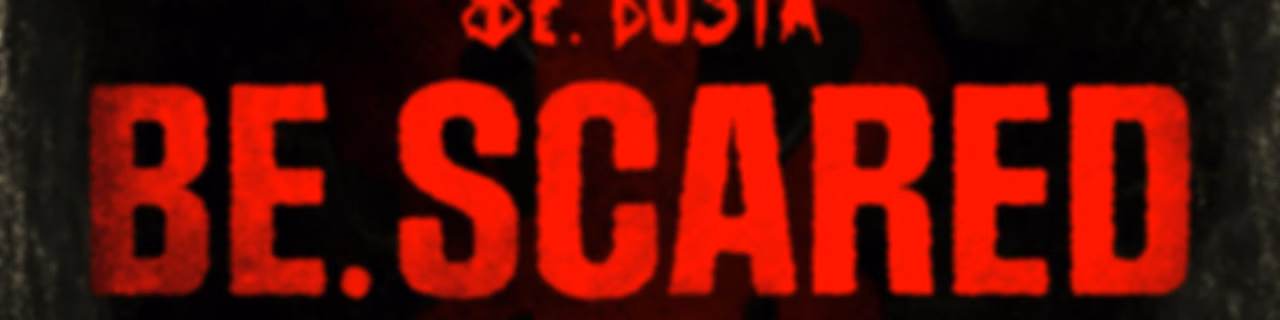 Be. Scared