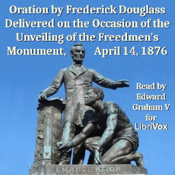 Oration by Frederick Douglass Delivered on the Occasion of the Unveiling of the Freedmen's Monument, April 14, 1876
