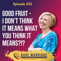 Episode 333: Good Fruit - Are We Measuring It Right When It Comes to Christian Marriage Teaching?