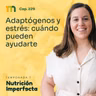 229. Adaptógenos y estrés: cuándo pueden ayudarte