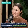 De superwoman à épuisée, puis entrepreneure, avec Émilie Viens – PE&VV #21