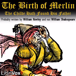 Birth of Merlin: The Childe Hath Found His Father, The by William Shakespeare (1564 - 1616) and William Rowley (1585 - 1626)