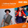 VMC#64: A Cultura Gaúcha dentro dos CTGs