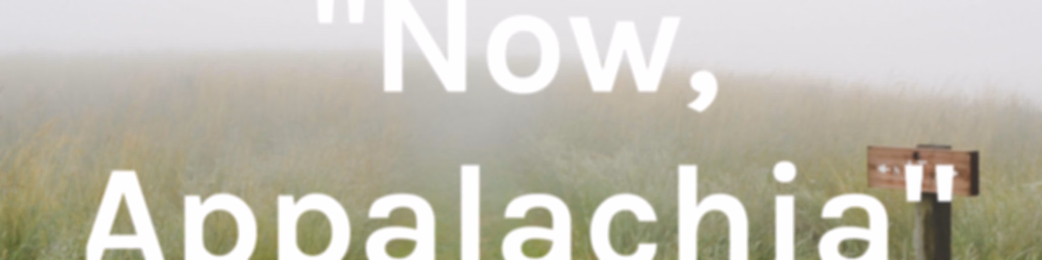 "Now, Appalachia"