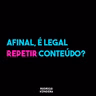 Afinal, devo repetir o meu conteúdo?