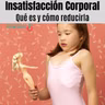 #138. Insatisfacción Corporal ¿Qué Es y Cómo Reducirla?