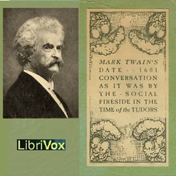 1601: Conversation, as it was by the Social Fireside, in the Time of the Tudors (Version 2) by Mark Twain (1835 - 1910)