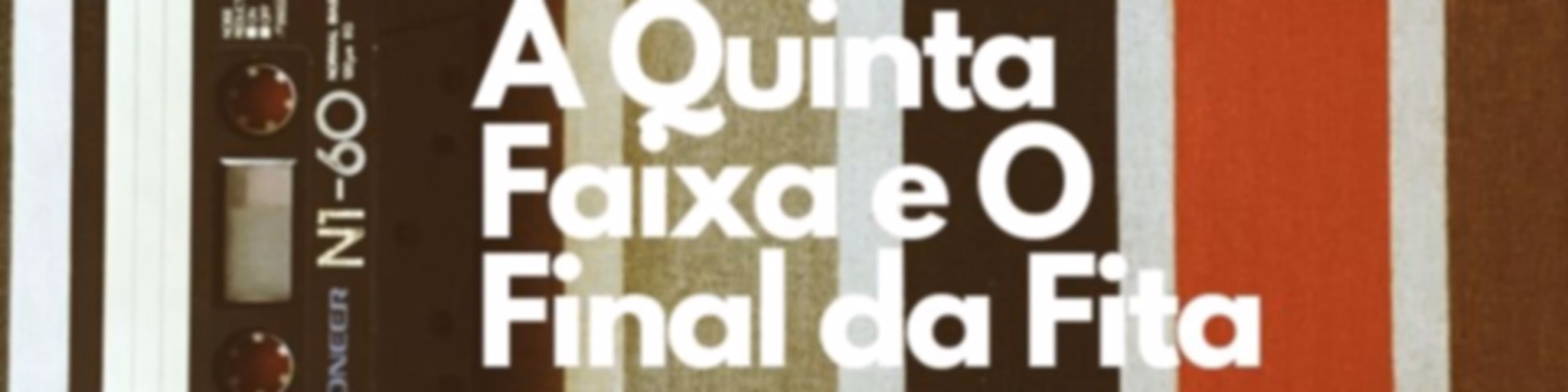 A Quinta Faixa e o Final da Fita