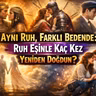 Aynı Ruh, Farklı Bedende: Ruh Eşinle Kaç Kez Yeniden Doğdun?