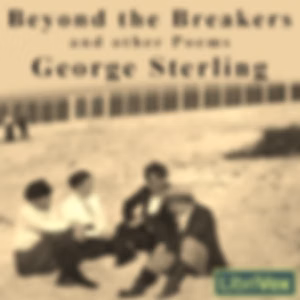 Beyond the Breakers and other Poems by George Sterling (1869 - 1926)