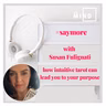 SAYMORE by MIE MIND with Susan Fulignati - how intuitive tarot can lead you to your purpose