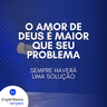O amor de Deus é maior que seu problema