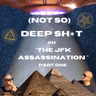 (Not So) Deep Sh*t on The JFK Assassination - Part 1