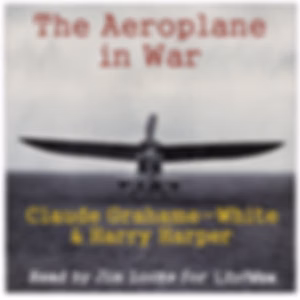 Aeroplane in War, The by Claude Grahame-White (1879 - 1959) and Harry Harper (1880 - 1960)