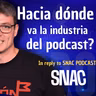 ¿Hacia dónde va el podcasting? Mi respuesta al debate de SNAC Podcast