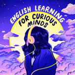 English Learning for Curious Minds | A More Interesting Way To Learn English
