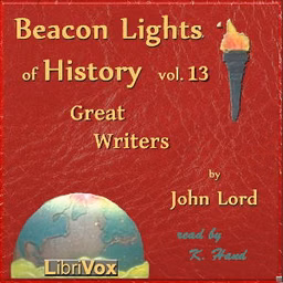 Beacon Lights of History, Volume 13: Great Writers by John Lord (1810 - 1894)