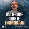 NÃO TERMINE ONDE TE ENCONTRARAM