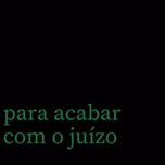 para acabar com o juízo