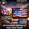 All-American Halftime or Super Bowl Snub? - 2026 Week 05