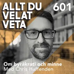 601 Om byråkrati del II - byråkrati och minne med Chris Haffenden