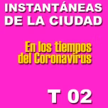 TEMPORADA 02 Instantáneas de la Ciudad en los Tiempos del Coronavirus