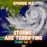 🌀 Episode 162: STORMS ARE TERRIFYING 🌀