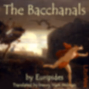 Bacchanals, The by Euripides (484 BCE - 406 BCE)