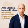 S4 Ep86: AI Is Stealing Nonprofit Ideas. Here’s How Mission-Driven Organizations Fight Back