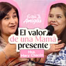 Ep. 99 El valor de una Mamá presente - Mary Chacón