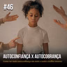 Episódio #46 - Autoconfiança x Autocobrança